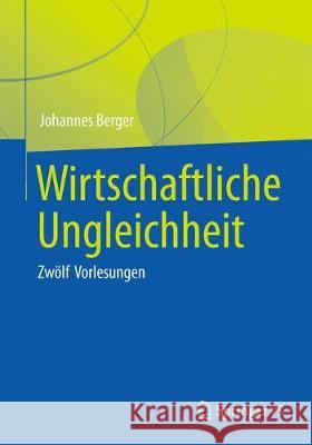 Wirtschaftliche Ungleichheit: Zwölf Vorlesungen Berger, Johannes 9783658236816