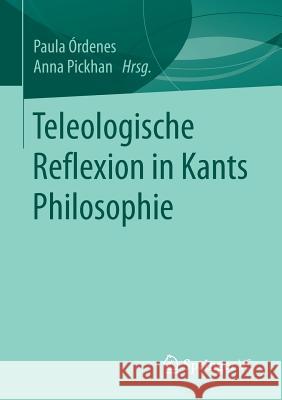 Teleologische Reflexion in Kants Philosophie Paula Ordenes Anna Pickhan 9783658236939 Springer vs