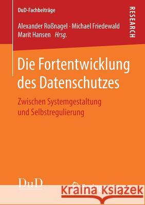 Die Fortentwicklung Des Datenschutzes: Zwischen Systemgestaltung Und Selbstregulierung Roßnagel, Alexander 9783658237264