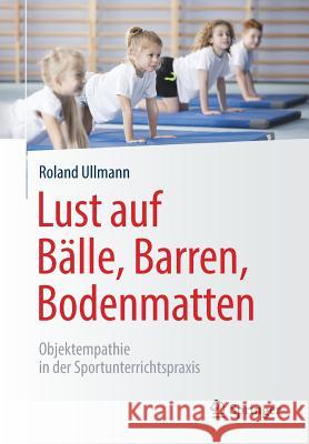 Lust Auf Bälle, Barren, Bodenmatten: Objektempathie in Der Sportunterrichtspraxis Ullmann, Roland 9783658237387 Springer Fachmedien Wiesbaden