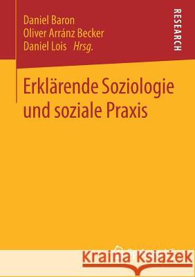 Erklärende Soziologie Und Soziale Praxis Baron, Daniel 9783658237585