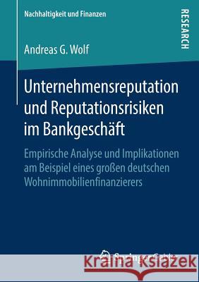 Unternehmensreputation Und Reputationsrisiken Im Bankgeschäft: Empirische Analyse Und Implikationen Am Beispiel Eines Großen Deutschen Wohnimmobilienf Wolf, Andreas G. 9783658237769 Springer Gabler