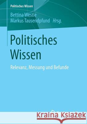 Politisches Wissen: Relevanz, Messung Und Befunde Westle, Bettina 9783658237868