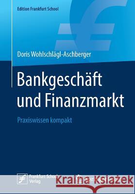 Bankgeschäft Und Finanzmarkt: Praxiswissen Kompakt Wohlschlägl-Aschberger, Doris 9783658237943 Springer Gabler