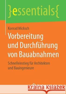 Vorbereitung Und Durchführung Von Bauabnahmen: Schnelleinstieg Für Architekten Und Bauingenieure Micksch, Konrad 9783658237981