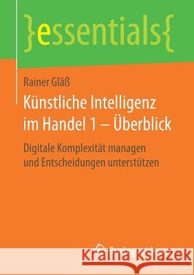 Künstliche Intelligenz Im Handel 1 - Überblick: Digitale Komplexität Managen Und Entscheidungen Unterstützen Gläß, Rainer 9783658238025 Springer Vieweg