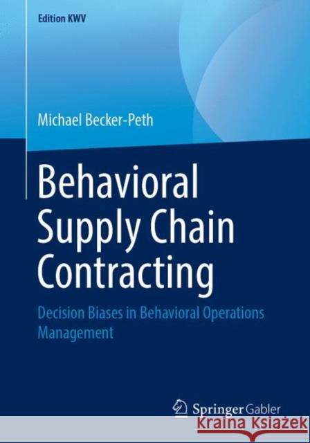 Behavioral Supply Chain Contracting: Decision Biases in Behavioral Operations Management Becker-Peth, Michael 9783658238841 Springer Gabler