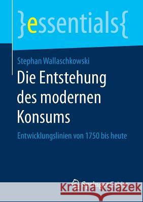 Die Entstehung Des Modernen Konsums: Entwicklungslinien Von 1750 Bis Heute Wallaschkowski, Stephan 9783658238919 Springer