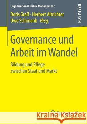 Governance Und Arbeit Im Wandel: Bildung Und Pflege Zwischen Staat Und Markt Graß, Doris 9783658238957 Springer VS