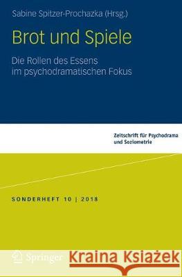 Brot Und Spiele: Die Rollen Des Essens Im Psychodramatischen Fokus Spitzer-Prochazka, Sabine 9783658238995