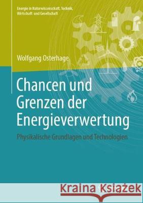 Chancen Und Grenzen Der Energieverwertung: Physikalische Grundlagen Und Technologien Osterhage, Wolfgang 9783658239015 Springer Vieweg