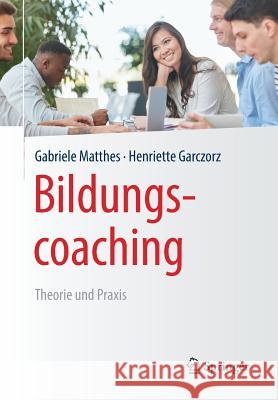 Bildungscoaching: Theorie Und Praxis Matthes, Gabriele 9783658239176 Springer