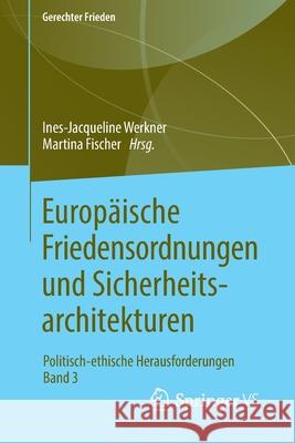 Europäische Friedensordnungen Und Sicherheitsarchitekturen: Politisch-Ethische Herausforderungen - Band 3 Werkner, Ines-Jacqueline 9783658239190