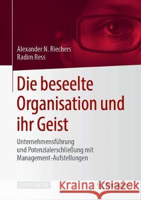 Die Beseelte Organisation Und Ihr Geist: Unternehmensführung Und Potenzialerschließung Mit Management-Aufstellungen N. Riechers, Alexander 9783658239213 Springer