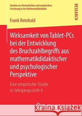 Wirksamkeit Von Tablet-PCs Bei Der Entwicklung Des Bruchzahlbegriffs Aus Mathematikdidaktischer Und Psychologischer Perspektive: Eine Empirische Studi Reinhold, Frank 9783658239237