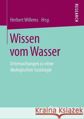 Wissen Vom Wasser: Untersuchungen Zu Einer Ökologischen Soziologie Willems, Herbert 9783658239473 Springer VS