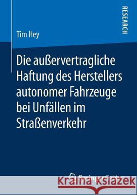 Die Außervertragliche Haftung Des Herstellers Autonomer Fahrzeuge Bei Unfällen Im Straßenverkehr Hey, Tim 9783658239565 Springer Gabler