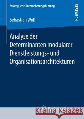 Analyse Der Determinanten Modularer Dienstleistungs- Und Organisationsarchitekturen Wolf, Sebastian 9783658239664 Springer Gabler