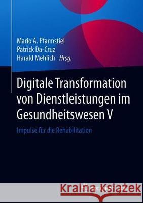 Digitale Transformation Von Dienstleistungen Im Gesundheitswesen V: Impulse Für Die Rehabilitation Pfannstiel, Mario A. 9783658239862 Springer Gabler