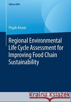 Regional Environmental Life Cycle Assessment for Improving Food Chain Sustainability Pegah Amani 9783658240080 Springer Gabler