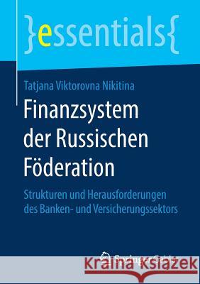 Finanzsystem Der Russischen Föderation: Strukturen Und Herausforderungen Des Banken- Und Versicherungssektors Nikitina, Tatjana Viktorovna 9783658240233 Springer Gabler