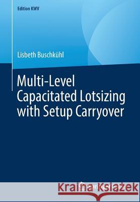 Multi-Level Capacitated Lotsizing with Setup Carryover Lisbeth Buschkuhl 9783658240332 Springer Gabler