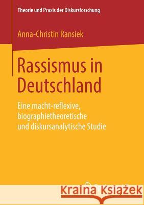 Rassismus in Deutschland: Eine Macht-Reflexive, Biographietheoretische Und Diskursanalytische Studie Ransiek, Anna-Christin 9783658240554 Springer VS