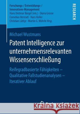 Patent Intelligence Zur Unternehmensrelevanten Wissenserschließung: Reifegradbasierte Fähigkeiten - Qualitative Fallstudienanalysen - Iterativer Ablau Wustmans, Michael 9783658240653 Springer Gabler