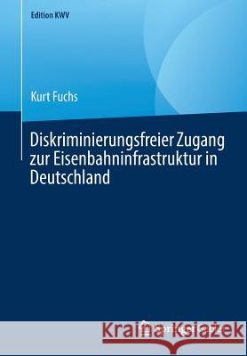 Diskriminierungsfreier Zugang Zur Eisenbahninfrastruktur in Deutschland Fuchs, Kurt 9783658240714 Springer Gabler