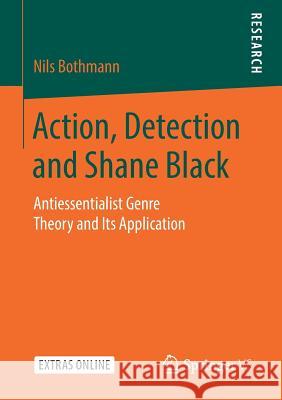 Action, Detection and Shane Black: Antiessentialist Genre Theory and Its Application Bothmann, Nils 9783658240776 Springer vs