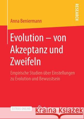 Evolution - Von Akzeptanz Und Zweifeln: Empirische Studien Über Einstellungen Zu Evolution Und Bewusstsein Beniermann, Anna 9783658241049 Springer Spektrum
