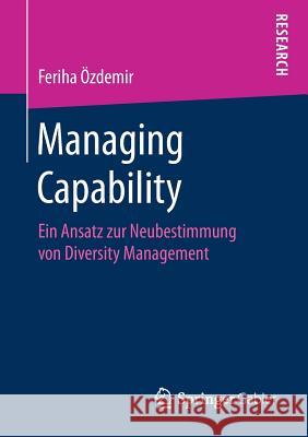 Managing Capability: Ein Ansatz Zur Neubestimmung Von Diversity Management Özdemir, Feriha 9783658241094 Springer Gabler