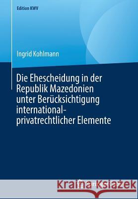 Die Ehescheidung in Der Republik Mazedonien Unter Berücksichtigung International-Privatrechtlicher Elemente Kohlmann, Ingrid 9783658241391 Springer Gabler