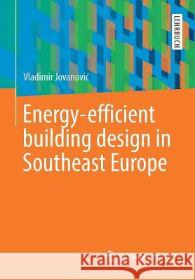 Energy-Efficient Building Design in Southeast Europe Jovanovic, Vladimir 9783658241643