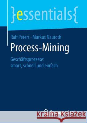 Process-Mining: Geschäftsprozesse: Smart, Schnell Und Einfach Peters, Ralf 9783658241698 Springer Gabler