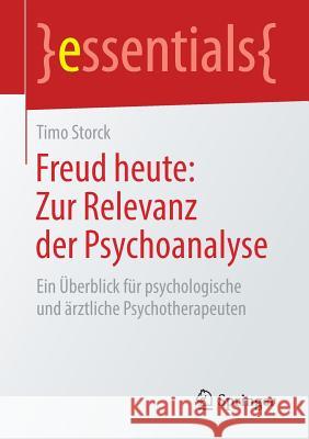 Freud Heute: Zur Relevanz Der Psychoanalyse: Ein Überblick Für Psychologische Und Ärztliche Psychotherapeuten Storck, Timo 9783658241759