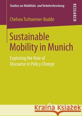 Sustainable Mobility in Munich: Exploring the Role of Discourse in Policy Change Tschoerner-Budde, Chelsea 9783658241797 Springer vs