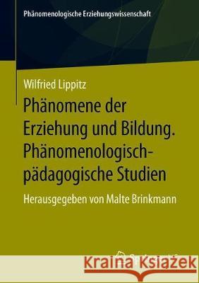 Phänomene Der Erziehung Und Bildung. Phänomenologisch-Pädagogische Studien: Herausgegeben Von Malte Brinkmann Lippitz, Wilfried 9783658241865 Springer vs