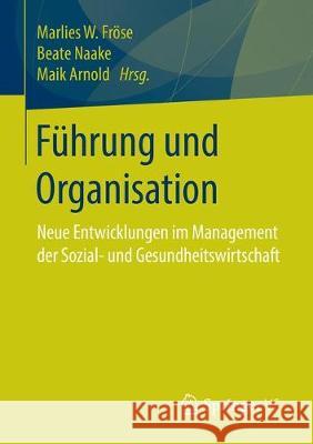 Führung Und Organisation: Neue Entwicklungen Im Management Der Sozial- Und Gesundheitswirtschaft Fröse, Marlies W. 9783658241926