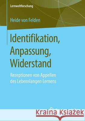 Identifikation, Anpassung, Widerstand: Rezeptionen Von Appellen Des Lebenslangen Lernens Von Felden, Heide 9783658241940 Springer vs