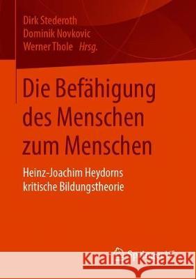 Die Befähigung Des Menschen Zum Menschen: Heinz-Joachim Heydorns Kritische Bildungstheorie Stederoth, Dirk 9783658242145