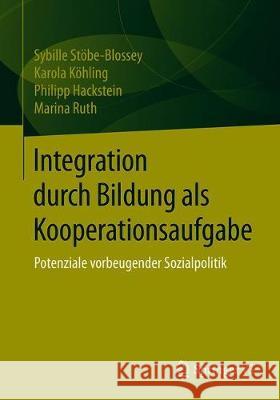 Integration Durch Bildung ALS Kooperationsaufgabe: Potenziale Vorbeugender Sozialpolitik Stöbe-Blossey, Sybille 9783658242220 Springer vs