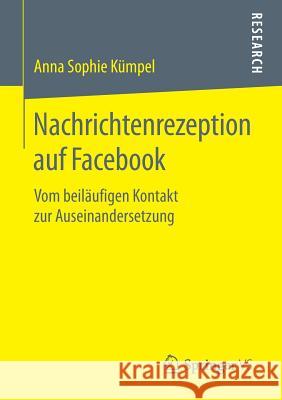 Nachrichtenrezeption Auf Facebook: Vom Beiläufigen Kontakt Zur Auseinandersetzung Kümpel, Anna Sophie 9783658242282 Springer VS