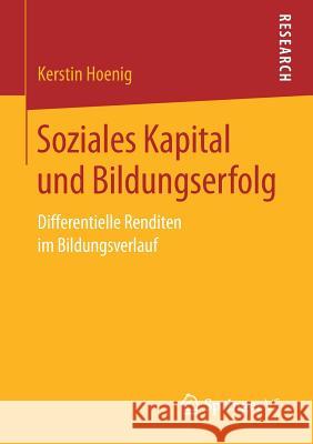 Soziales Kapital Und Bildungserfolg: Differentielle Renditen Im Bildungsverlauf Hoenig, Kerstin 9783658242336 Springer VS