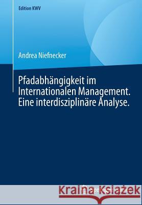 Pfadabhängigkeit Im Internationalen Management. Eine Interdisziplinäre Analyse. Niefnecker, Andrea 9783658242497 Springer Gabler