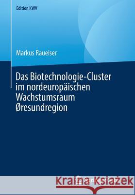 Das Biotechnologie-Cluster Im Nordeuropäischen Wachstumsraum ØResundregion Raueiser, Markus 9783658243173 Springer Fachmedien Wiesbaden