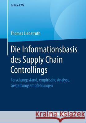 Die Informationsbasis Des Supply Chain Controllings: Forschungsstand, Empirische Analyse, Gestaltungsempfehlungen Liebetruth, Thomas 9783658243371 Springer Gabler