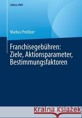 Franchisegebühren: Ziele, Aktionsparameter, Bestimmungsfaktoren Preißner, Markus 9783658243418 Springer Gabler