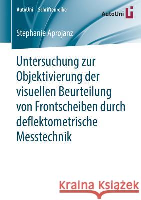 Untersuchung Zur Objektivierung Der Visuellen Beurteilung Von Frontscheiben Durch Deflektometrische Messtechnik Aprojanz, Stephanie 9783658243692 Springer