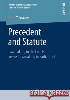 Precedent and Statute: Lawmaking in the Courts Versus Lawmaking in Parliament Yalnazov, Orlin 9783658243845